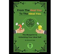 From The Real You, To The Ideal You: The Blueprint To Unlocking Your Ideal Self