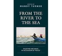 From the River to the Sea: Palestine and Israel in the Shadow of "Peace"
