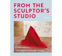 From the Sculptor's Studio: Conversations With Twenty Seminal Artists