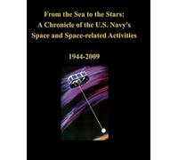 From the Sea to the Stars: A Chronicle of the U.S. Navy's Space and Space-related Activities: 1944-2009
