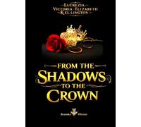 FROM THE SHADOWS TO THE CROWN