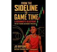 From the Sideline to Game Time: A Beginner's Blueprint for Day Trading and Market Investing