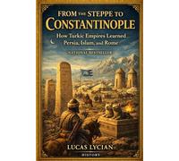 From the Steppe to Constantinople: How Turkic Empires Learned from Persia, Islam, and Byzantium to Build Ottoman New Rome