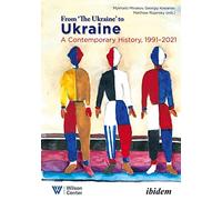 From “the Ukraine” to Ukraine: A Contemporary History, 1991-2021