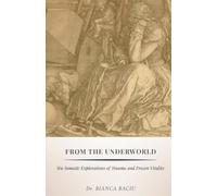 From the Underworld: Ten Somatic Explorations of Trauma and Frozen Vitality