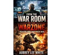 FROM THE WAR ROOM TO THE WAR ZONE: Prayers for a Nation at War