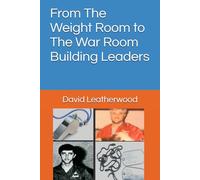 From The Weight Room to The War Room The Building of a Leader