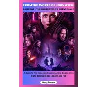 FROM THE WORLD OF JOHN WICK: BALLERINA - THE UNDERWORLD'S SILENT DANCE: A Guide To The Assassin Ballerina Who Dances With Death Across Blood, Legacy And Fire