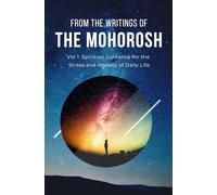 From the Writings of the Mohorosh: Vol 1: Spiritual Guidance for the Stress and Anxiety of Daily Life