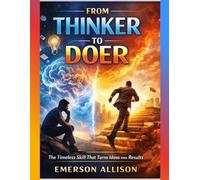 From Thinker To Doer: The Timeless Skill That Turns Ideas into Results