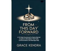 FROM THIS DAY FORWARD: A 52-W evotional for Newly Married Couples to Strengthen Their Faith, Communication, and Marriage Daily