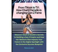 From TikTok to TV: How Charli D’Amelio is Changing Gen Z Fame: Discover Charli D’Amelio’s Secrets to Building a Gen Z Empire and How Her Meteoric Rise ... with Our Exclusive Success Blueprint