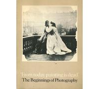 From Today Painting Is Dead" The Beginnings Of Photography