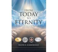 From Today To Eternity: A Study of Biblical Prophecy and End Times Volume 1