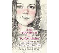 From TOO MUCH To “Perfectwhelm”: Confessions of a Highly Sensitive Soul
