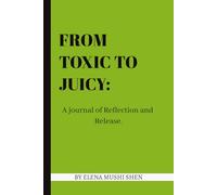 From toxic to juicy.: A journal of Reflection and Release.
