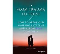 From trauma to trust: How to break old bonding patterns and allow real closeness