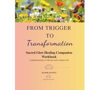 From Trigger to Transformation: A Sacred Glow™ Healing Companion Workbook