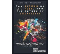 From Tweets to Transformation: Sam Altman on AI, Jobs, and the Future of Creativity: Exploring How Technology is Shaping Art, Careers, and Global Economies