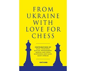 From Ukraine with Love for Chess: With contributions by Vasyl Ivanchuk, Ruslan Ponomariov, Mariya and Anna Muzychuk and many, many others