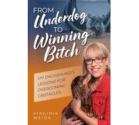From Underdog to Winning Bitch: My Dachshund's Lessons for Overcoming Obstacles