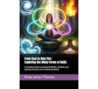 From Usui to Holy Fire: Exploring the Many Forms of Reiki.: A Complete Guide to Healing Modalities, Symbols, and Spiritual Practices from Around the World