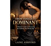 FROM VANILLA TO DOMINANT: A Woman's Guide to Discovering the Authority She Already Has