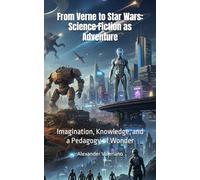 From Verne to Star Wars: Science Fiction as Adventure: Imagination, Knowledge, and a Pedagogy of Wonder