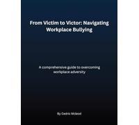 From Victim to Victor: Navigating Workplace Bullying: A comprehensive guide to overcoming workplace adversity
