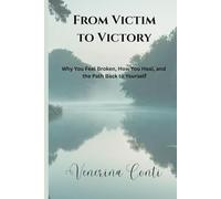 From Victim to Victory: Why You Feel Broken, How You Heal, and the Path Back to Yourself: 1