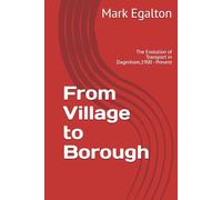 From Village to Borough: The Evolution of Transport in Dagenham,1900 - Present