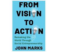 From Vision to Action: Remaking the World Through Social Entrepreneurship
