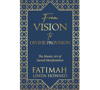 From Vision to Divine Provision: The Islamic Art of Sacred Manifestation