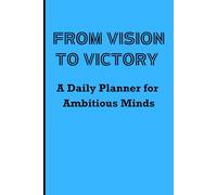 FROM VISION TO VICTORY: A Daily Planner for ambitious minds