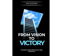 From Vision to Victory: A Guide to Goal-Setting for High Achievers