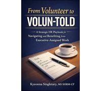From Volunteer to Volun-Told: A Strategic HR Playbook for Navigating and Benefiting from Executive-Assigned Work