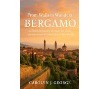 From Walls to Wonders: Bergamo: A Timeless Journey Through Art, Food, and Adventure in Italy’s City of Two Worlds