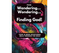 From Wandering, Wondering To Finding God Your 16 Week Devotional Walk Through The Bible