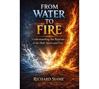 From Water to Fire: Understanding the Baptism of the Holy Spirit and Fire