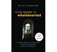 From Weary to Wholehearted: A Restorative Resource for Overcoming Clergy Burnout