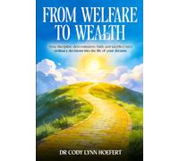 From Welfare to Wealth: How discipline, determination, faith, and sacrifice turn ordinary decisions into the life of your dreams.