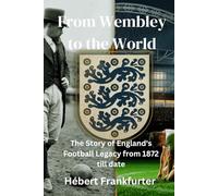 From Wembley to the World: The Story of England's Football Legacy from 1872 till date