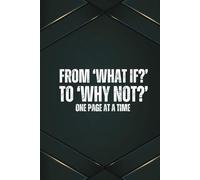 From ‘What If?’ to ‘Why Not?’ - One Page at a Time: A 6x9 Blank Lined Notebook for Men, 110 Pages, Funny and Quirky Gag Gift for Coworker, Teen boy, Husband, Friend, Dad, Fun gift for him