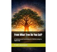 From What Tree Do You Eat?: A Testimony and Commission for Faithful Living in a Digital Age