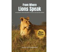 From Where Lions Speak: An Ordinary Mans Discovery Of Peace, Fear And Belonging