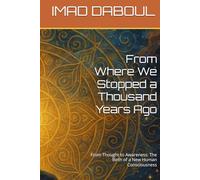 From Where We Stopped a Thousand Years Ago: From Thought to Awareness: The Birth of a New Human Consciousness