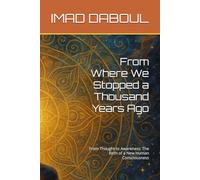From Where We Stopped a Thousand Years Ago: From Thought to Awareness: The Birth of a New Human Consciousness