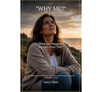 From "Why Me" to "What Am I Supposed to Learn From This": How Understanding God's Plan Can Change Your Perception About the Challenges You Face