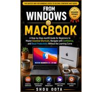 From Windows To MacBook: A Step-by-Step macOS Guide for Beginners to Master Essential Shortcuts, Navigate with Confidence, and Boost Productivity Without the Learning Curve