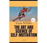 From Within: The Art and Science of Self-Motivation